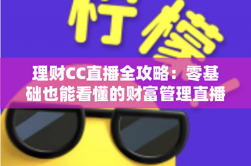 理财CC直播全攻略：零基础也能看懂的财富管理直播学习指南