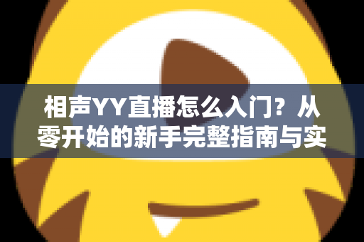 相声YY直播怎么入门？从零开始的新手完整指南与实操技巧